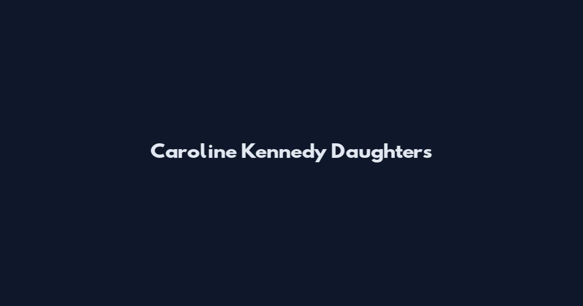 Caroline Kennedy Daughters