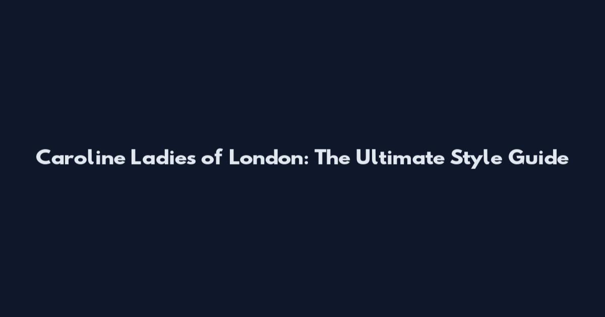 Caroline Ladies of London: The Ultimate Style Guide