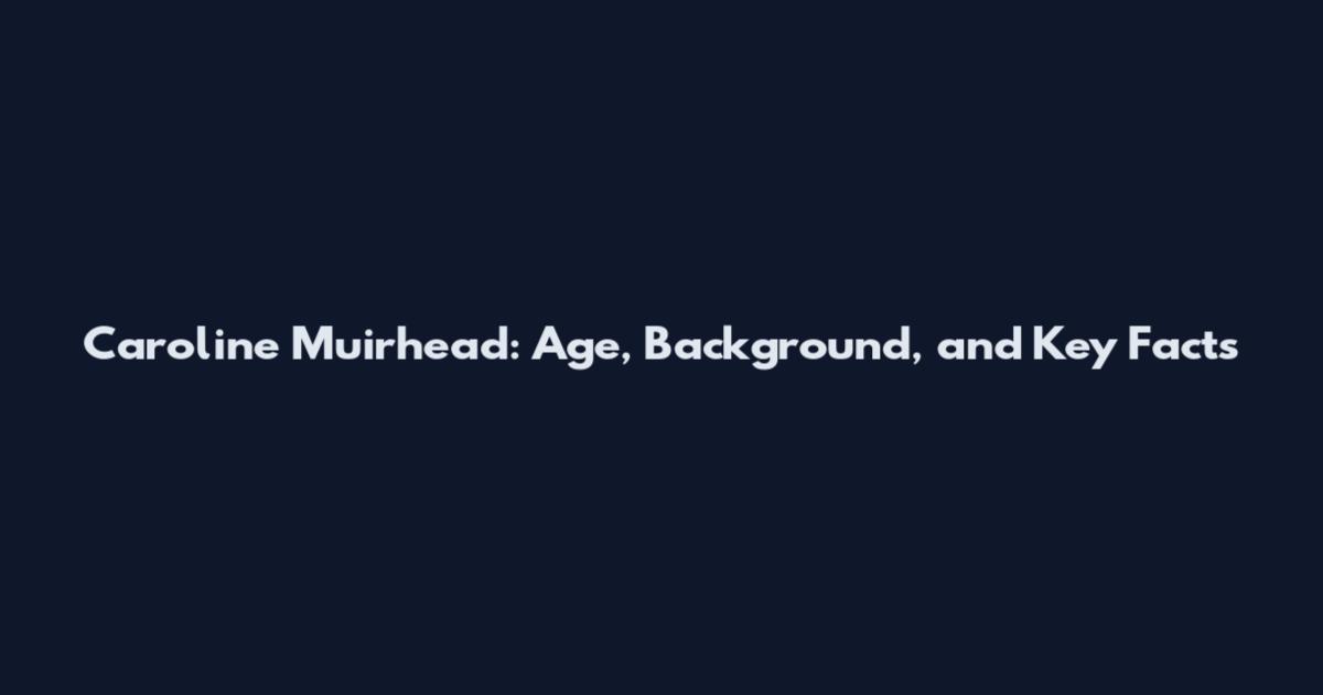 Caroline Muirhead: Age, Background, and Key Facts
