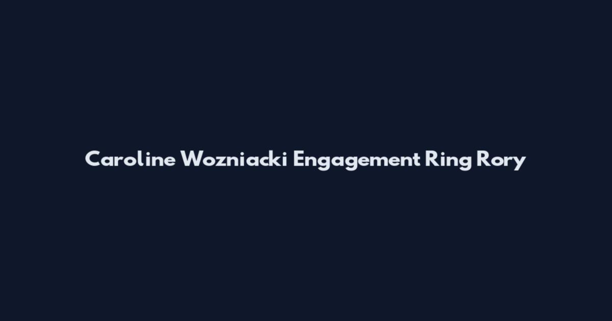 Caroline Wozniacki Engagement Ring Rory