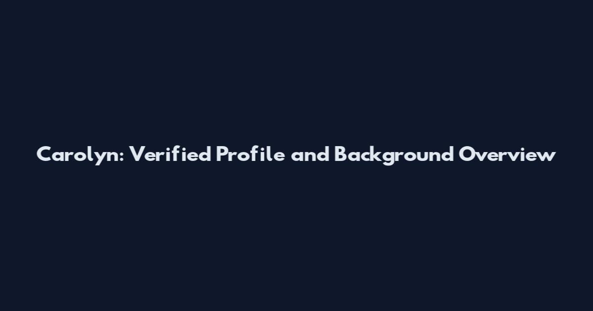 Carolyn: Verified Profile and Background Overview