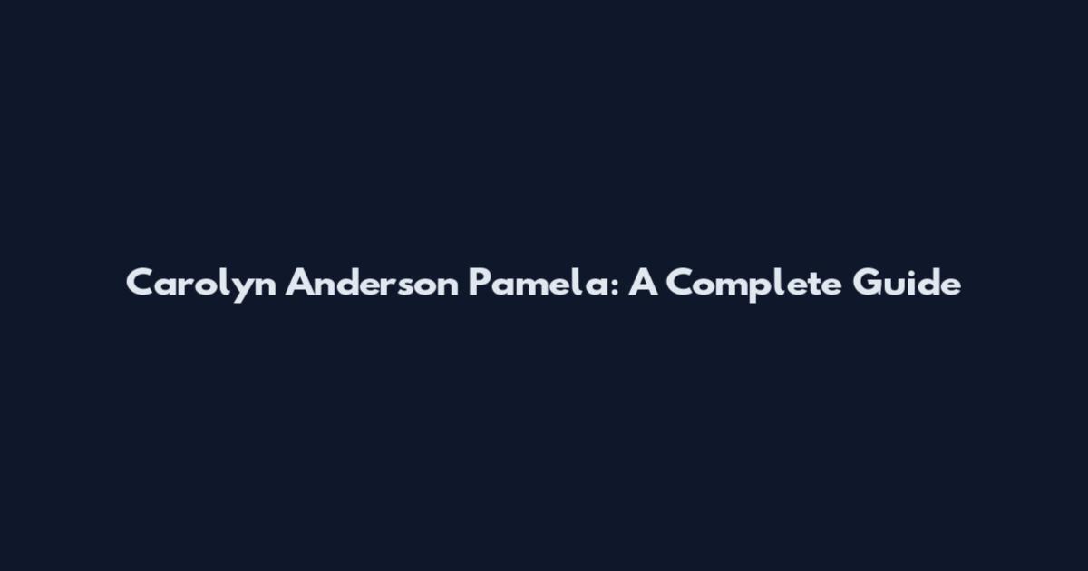 Carolyn Anderson Pamela: A Complete Guide