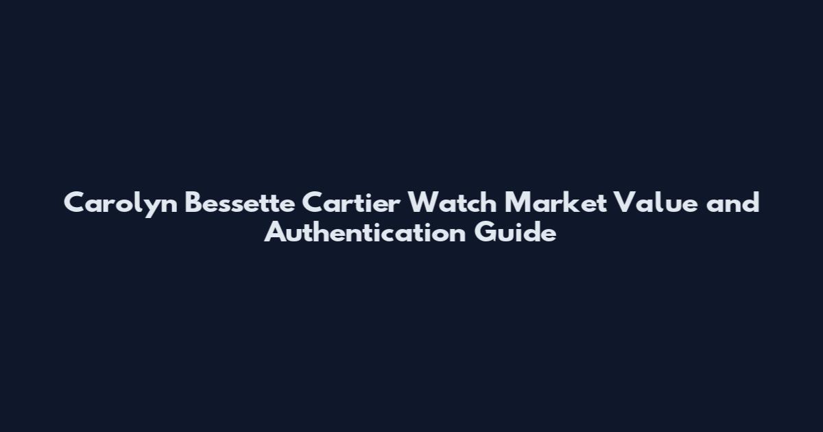 Carolyn Bessette Cartier Watch Market Value and Authentication Guide