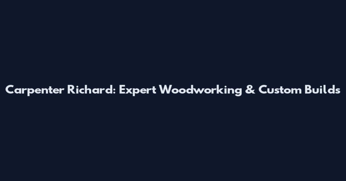 Carpenter Richard: Expert Woodworking & Custom Builds