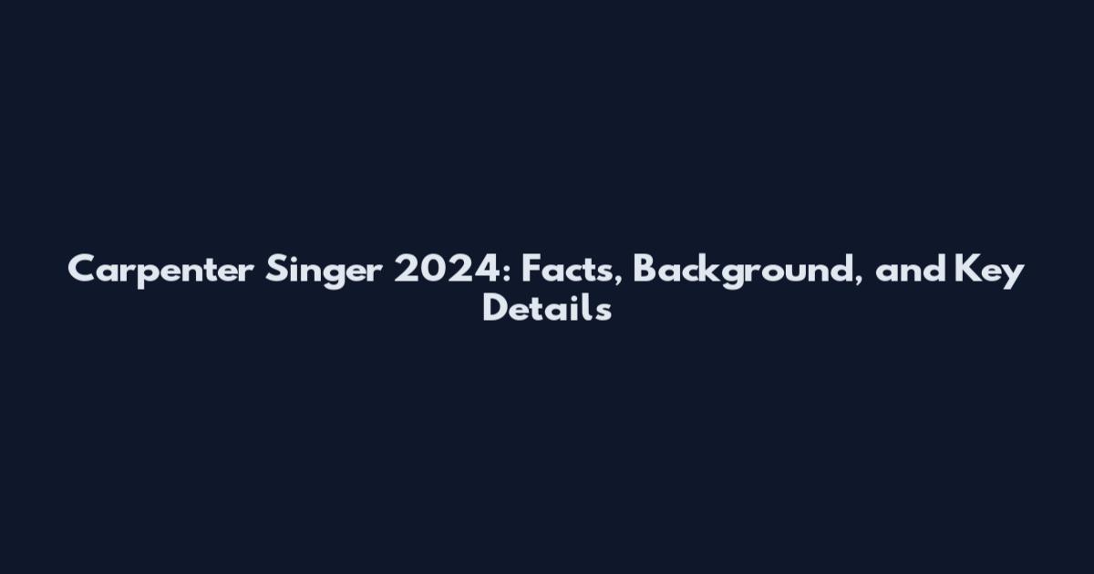 Carpenter Singer 2024: Facts, Background, and Key Details