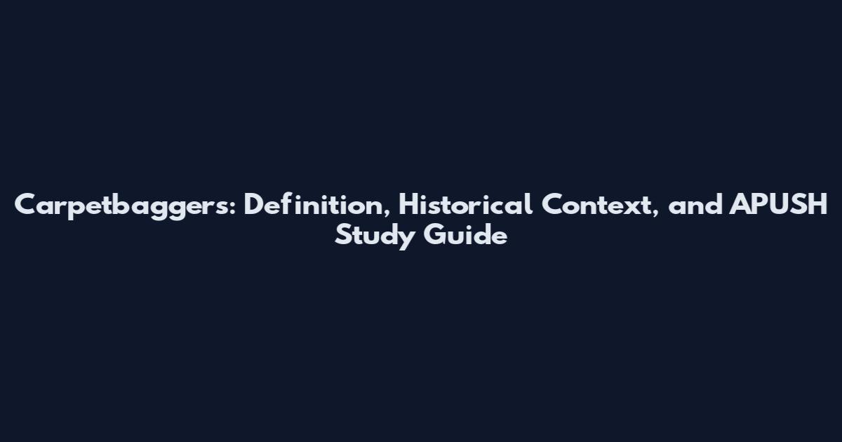 Carpetbaggers: Definition, Historical Context, and APUSH Study Guide