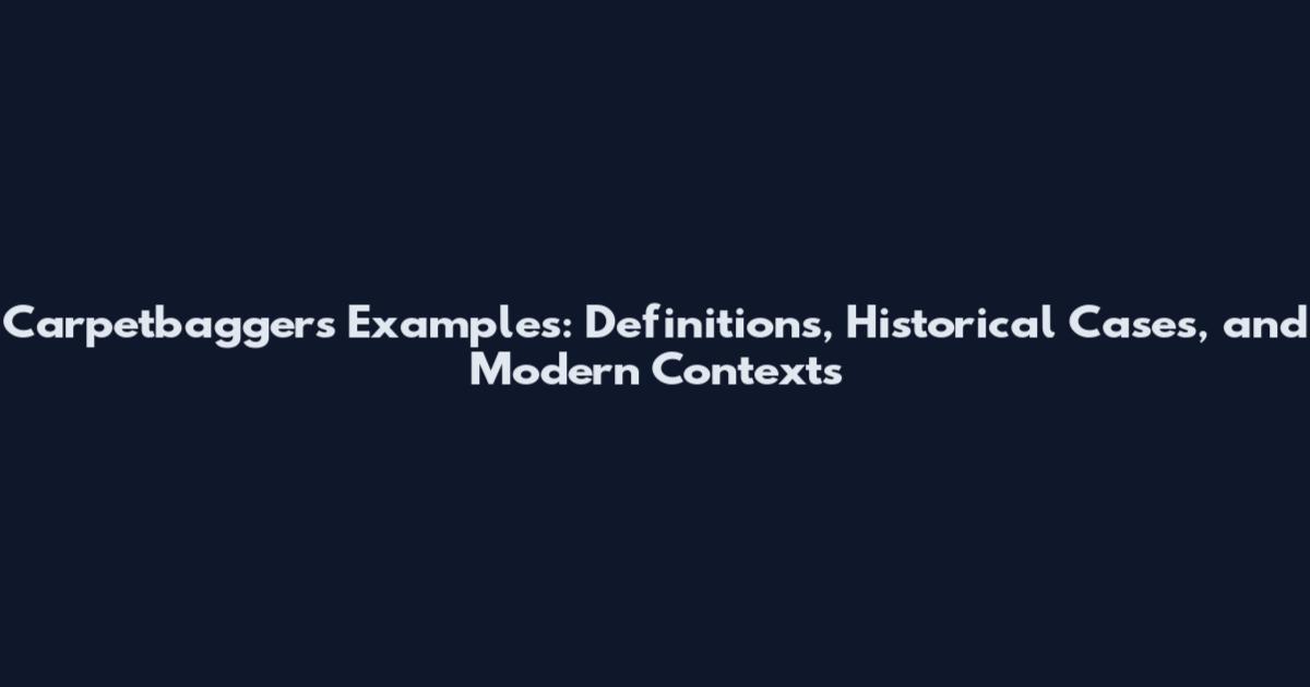 Carpetbaggers Examples: Definitions, Historical Cases, and Modern Contexts