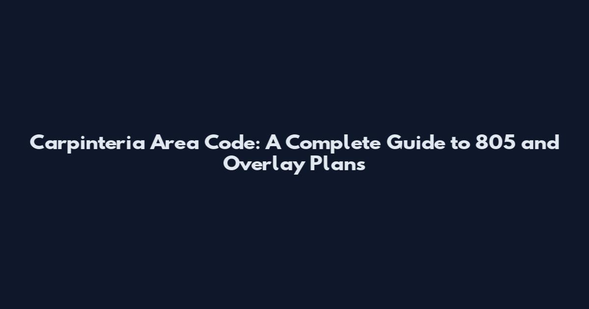 Carpinteria Area Code: A Complete Guide to 805 and Overlay Plans
