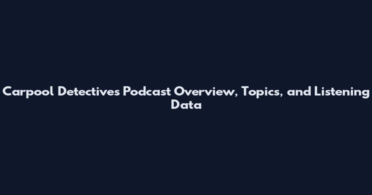 Carpool Detectives Podcast Overview, Topics, and Listening Data