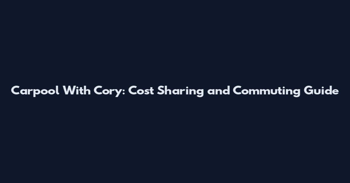 Carpool With Cory: Cost Sharing and Commuting Guide