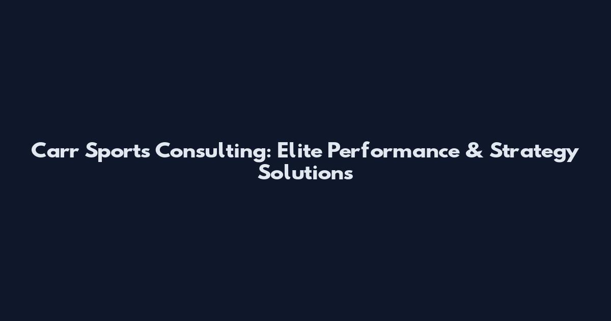 Carr Sports Consulting: Elite Performance & Strategy Solutions