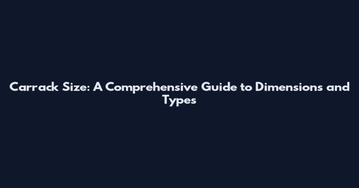 Carrack Size: A Comprehensive Guide to Dimensions and Types