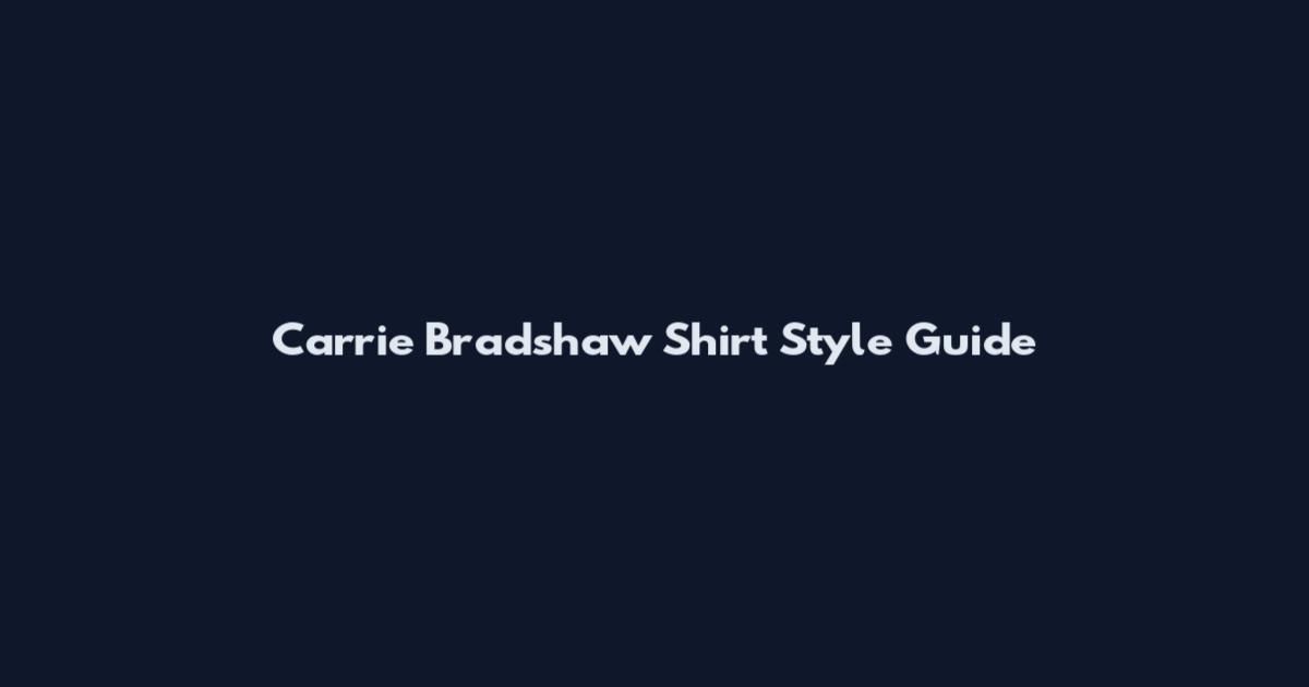 Carrie Bradshaw Shirt Style Guide