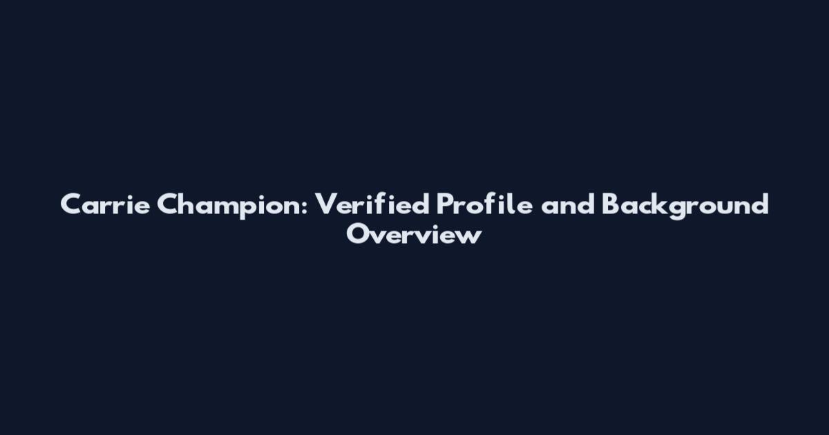 Carrie Champion: Verified Profile and Background Overview