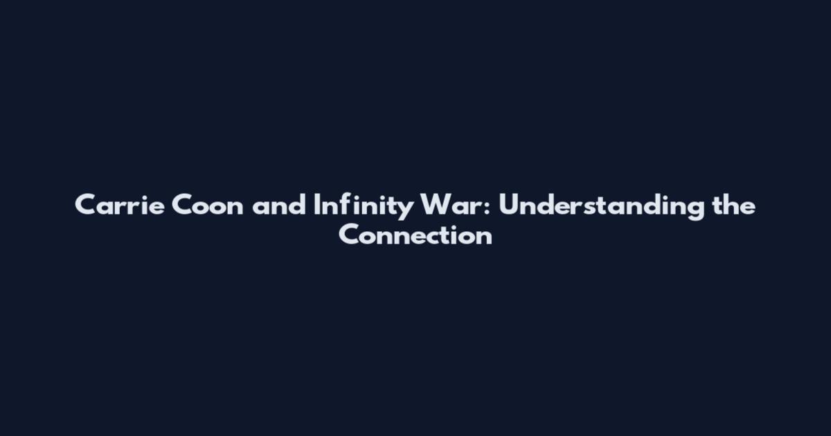 Carrie Coon and Infinity War: Understanding the Connection