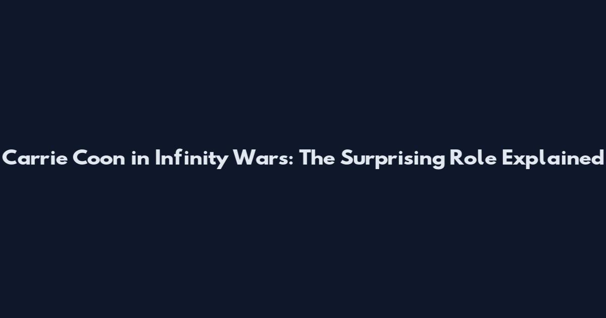 Carrie Coon in Infinity Wars: The Surprising Role Explained