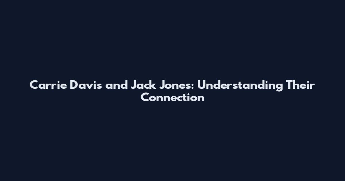 Carrie Davis and Jack Jones: Understanding Their Connection