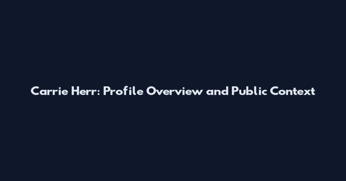 Carrie Herr: Profile Overview and Public Context