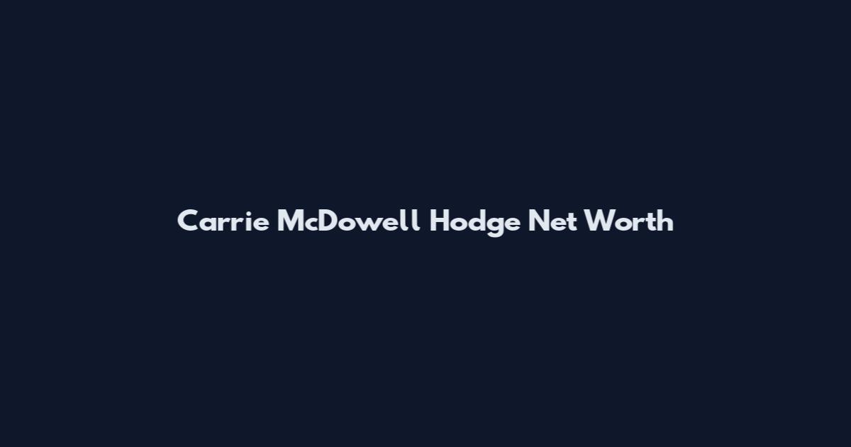 Carrie McDowell Hodge Net Worth