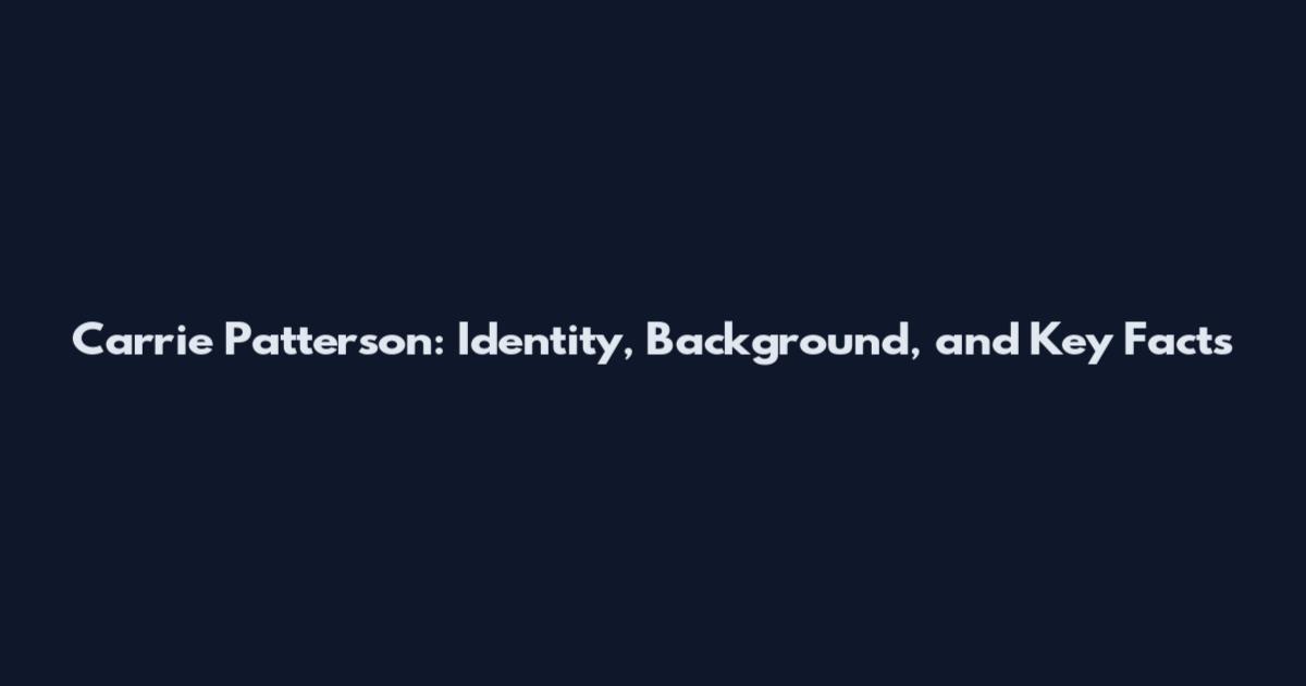 Carrie Patterson: Identity, Background, and Key Facts