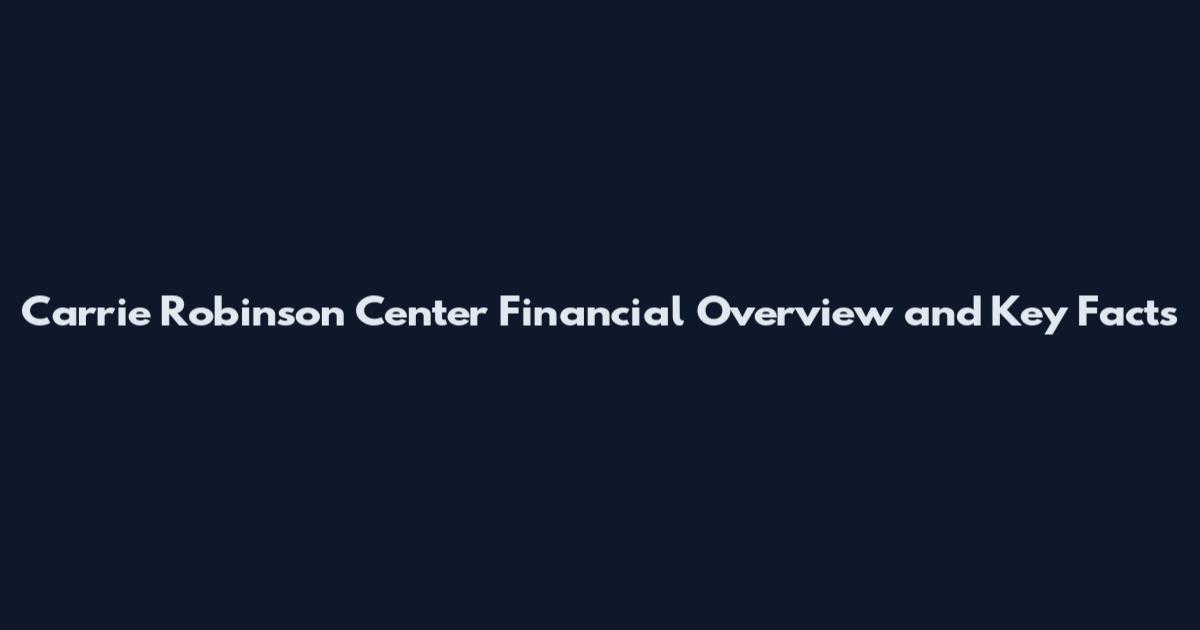 Carrie Robinson Center Financial Overview and Key Facts