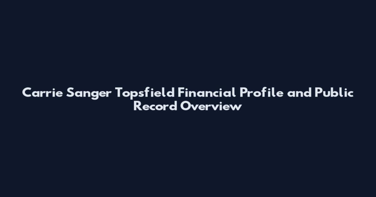 Carrie Sanger Topsfield Financial Profile and Public Record Overview