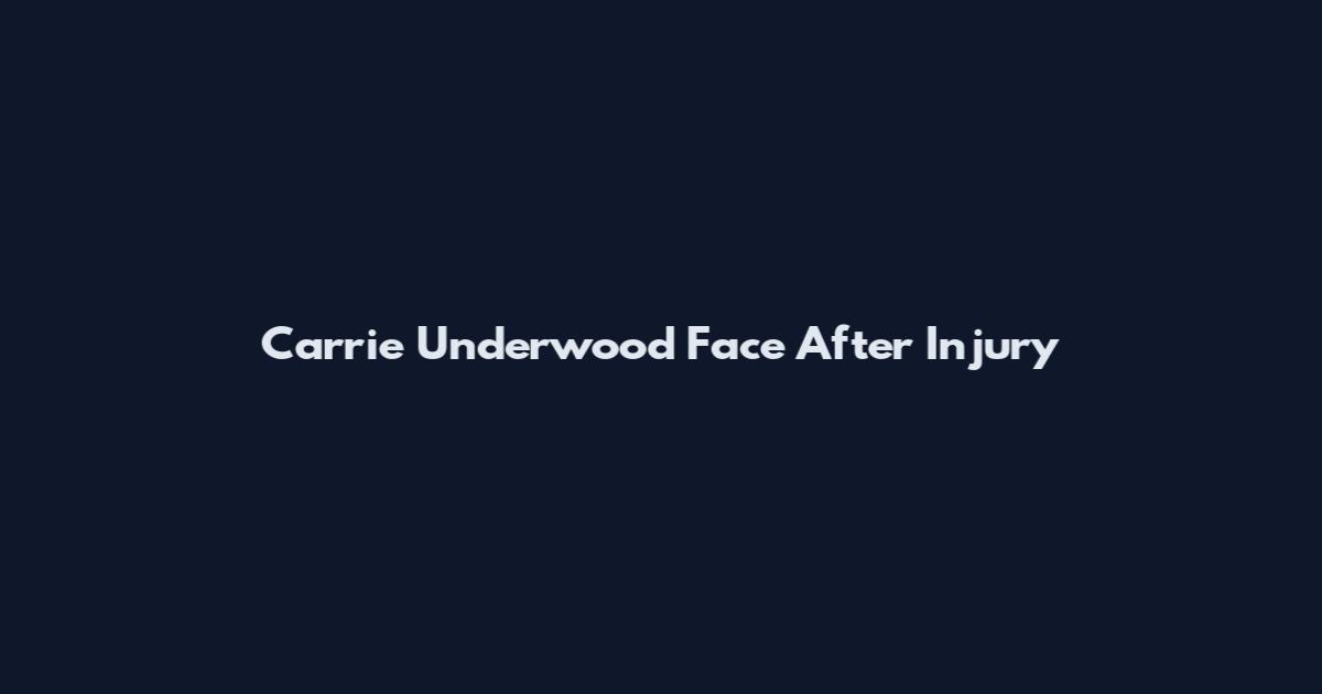 Carrie Underwood Face After Injury