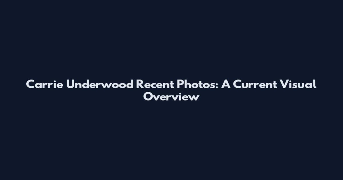 Carrie Underwood Recent Photos: A Current Visual Overview