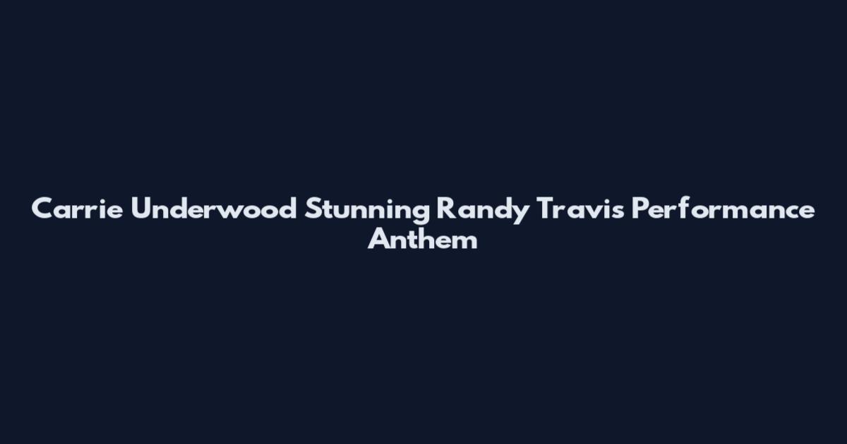 Carrie Underwood Stunning Randy Travis Performance Anthem