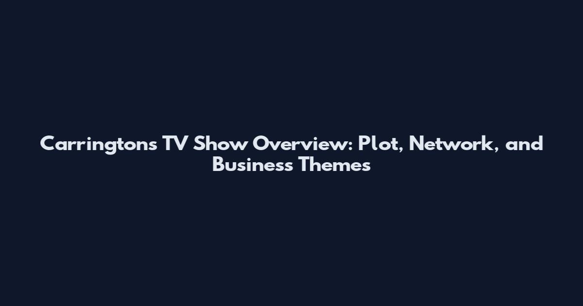 Carringtons TV Show Overview: Plot, Network, and Business Themes