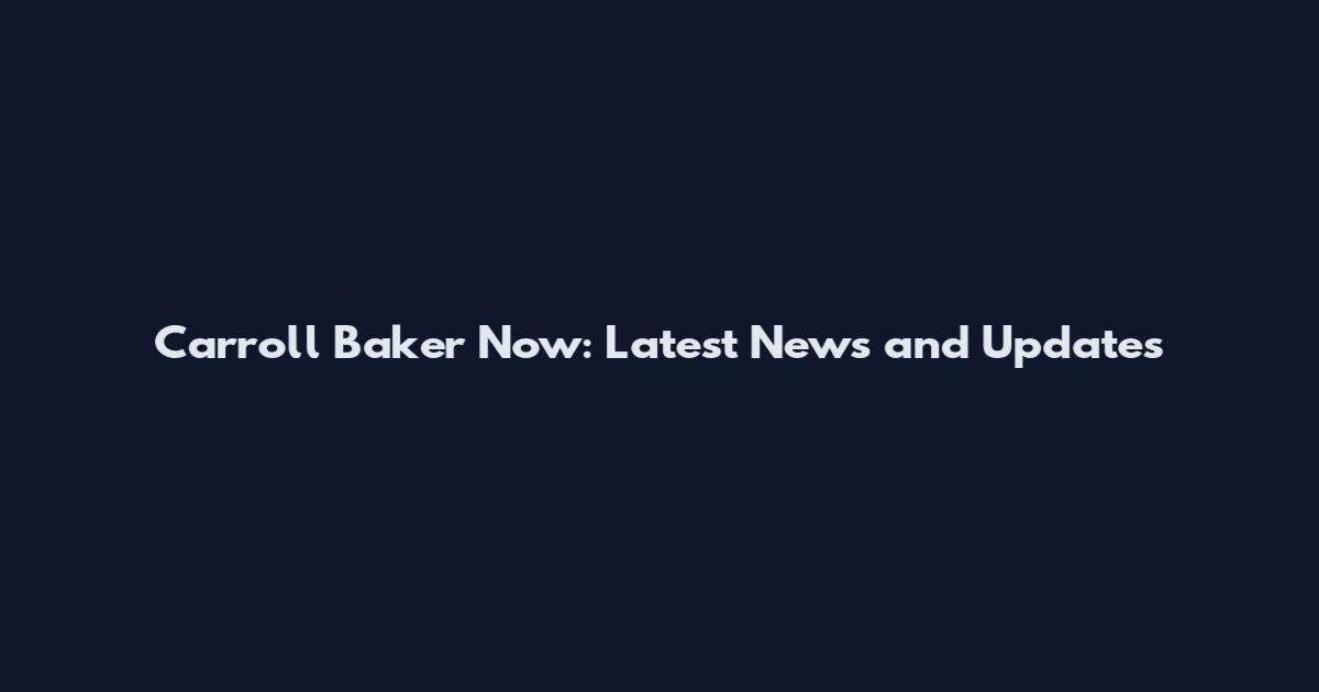 Carroll Baker Now: Latest News and Updates