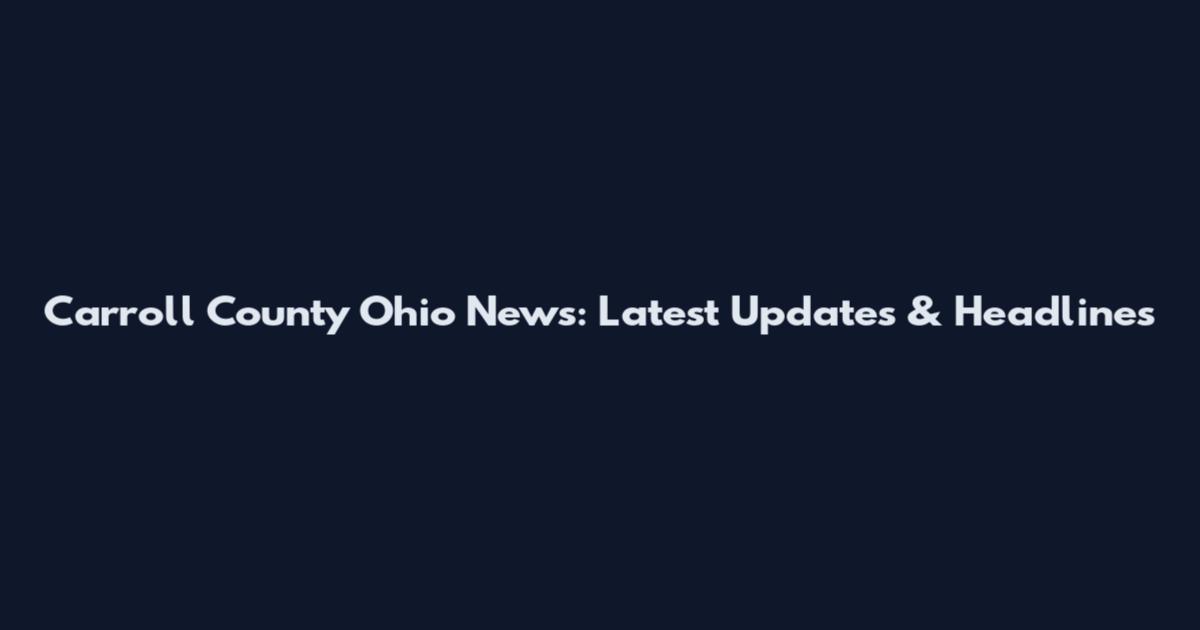 Carroll County Ohio News: Latest Updates & Headlines