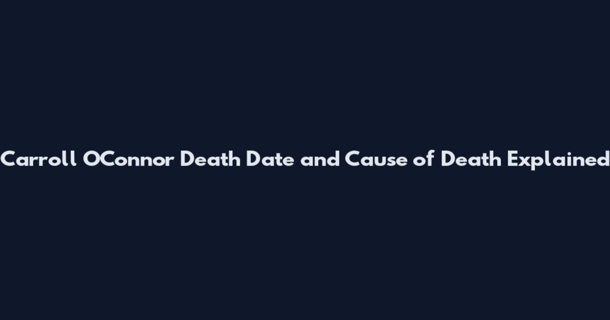 Carroll O'Connor Death Date and Cause of Death Explained