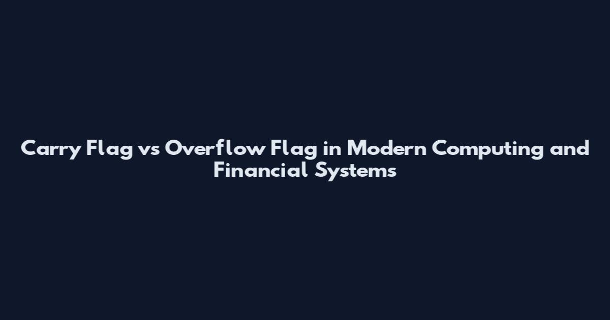 Carry Flag vs Overflow Flag in Modern Computing and Financial Systems