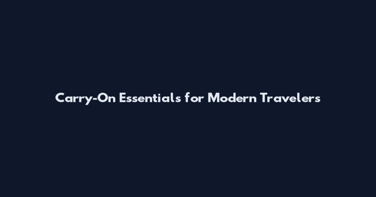 Carry-On Essentials for Modern Travelers