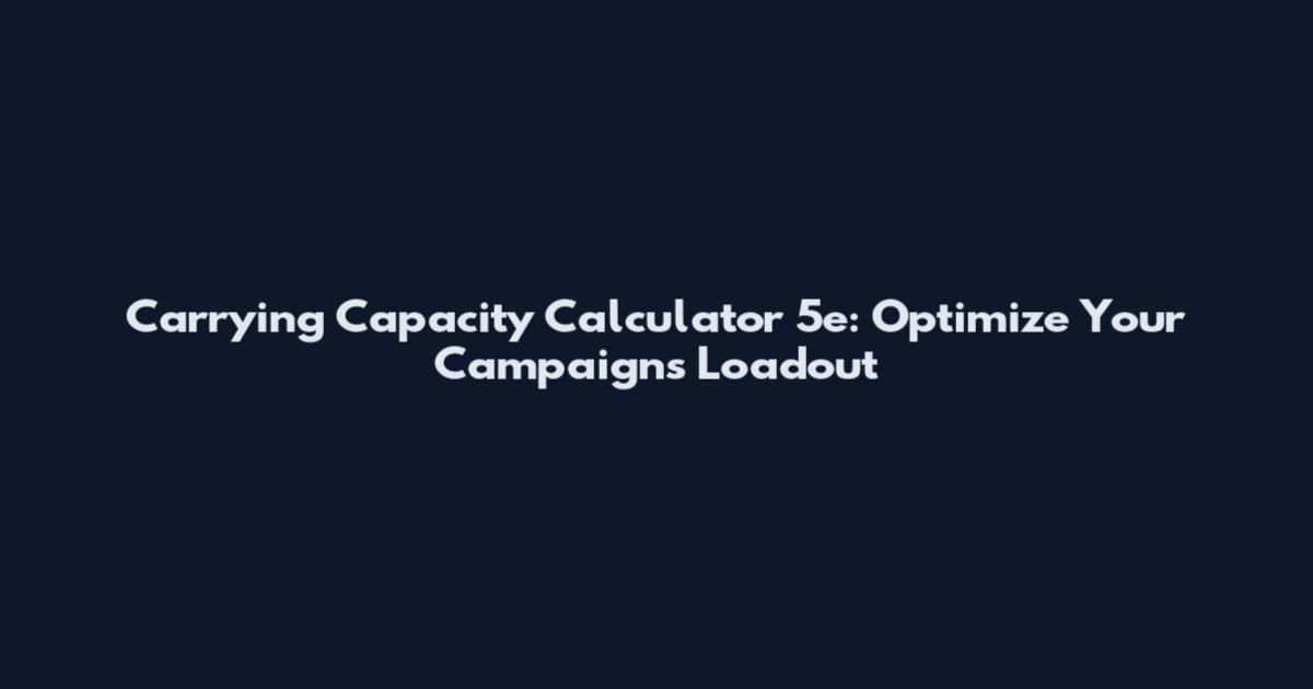 Carrying Capacity Calculator 5e: Optimize Your Campaign's Loadout