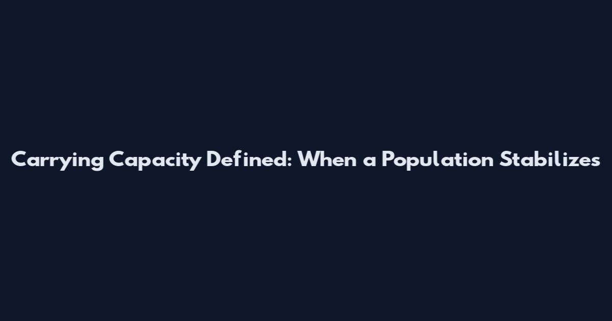 Carrying Capacity Defined: When a Population Stabilizes