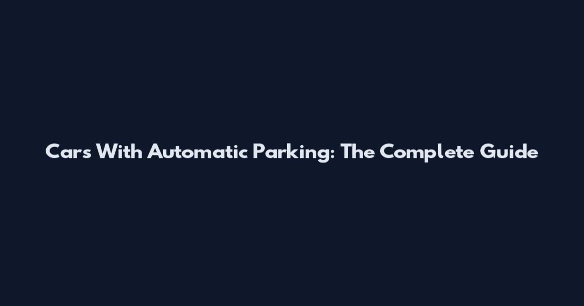 Cars With Automatic Parking: The Complete Guide