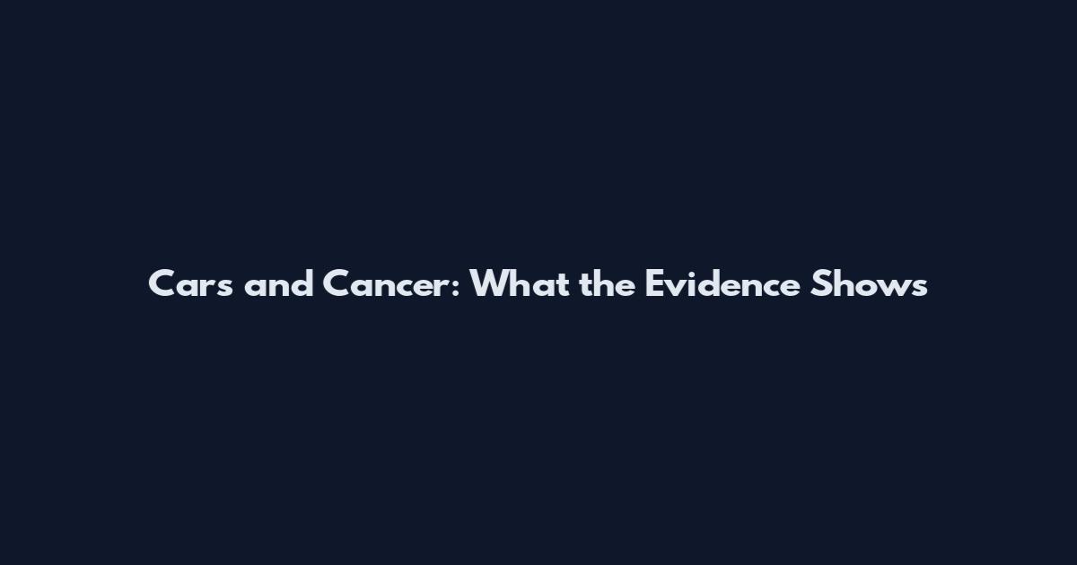 Cars and Cancer: What the Evidence Shows