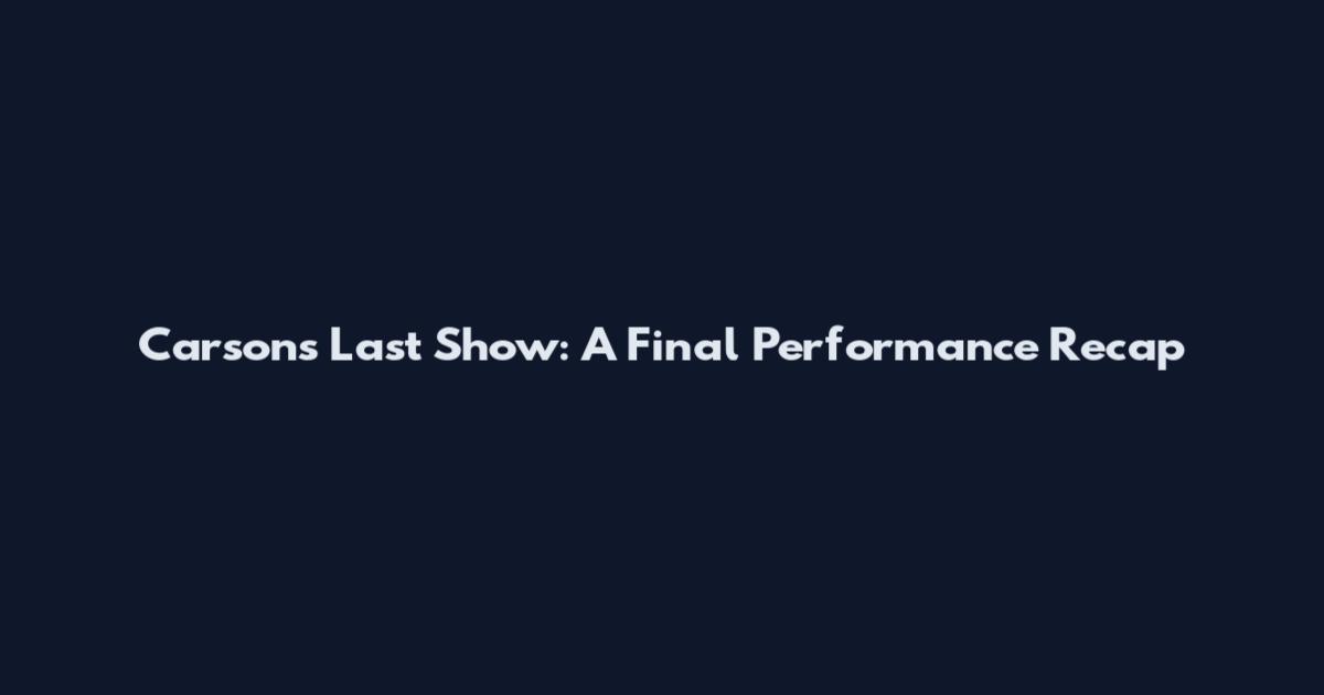 Carson's Last Show: A Final Performance Recap