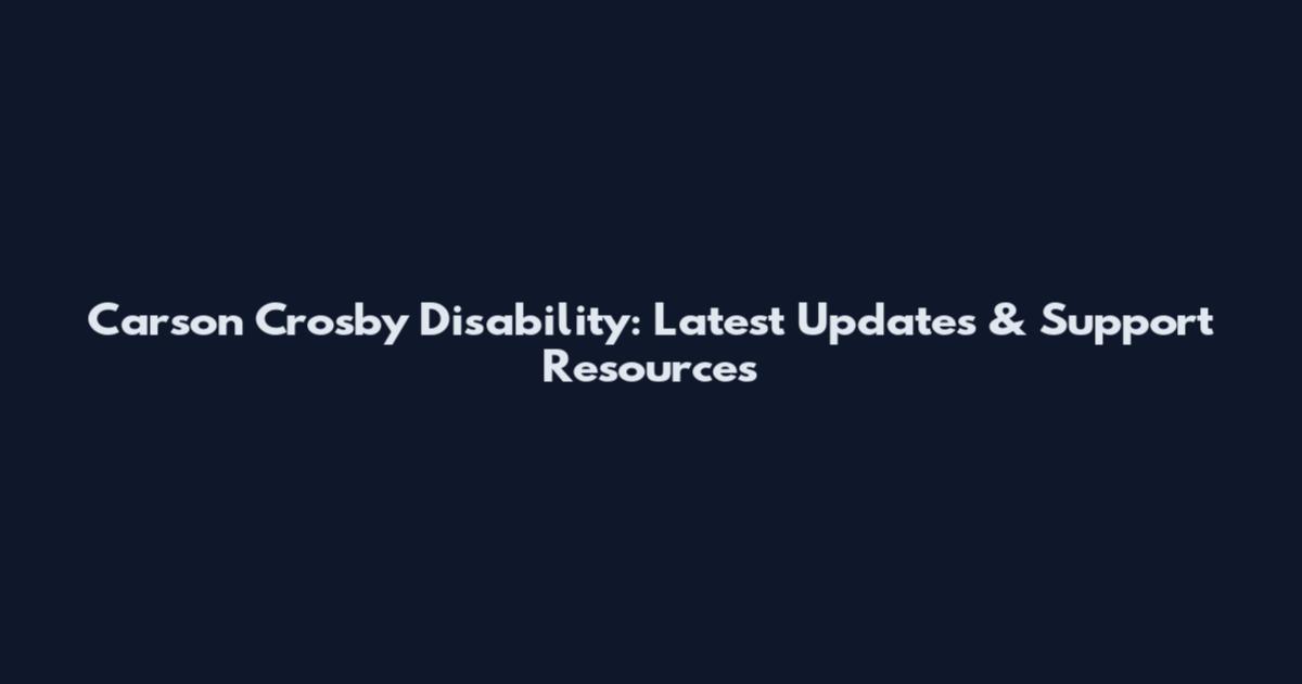 Carson Crosby Disability: Latest Updates & Support Resources