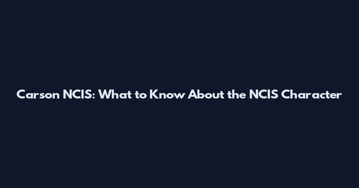 Carson NCIS: What to Know About the NCIS Character