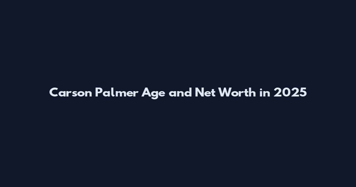 Carson Palmer Age and Net Worth in 2025