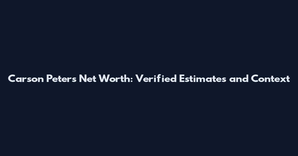 Carson Peters Net Worth: Verified Estimates and Context