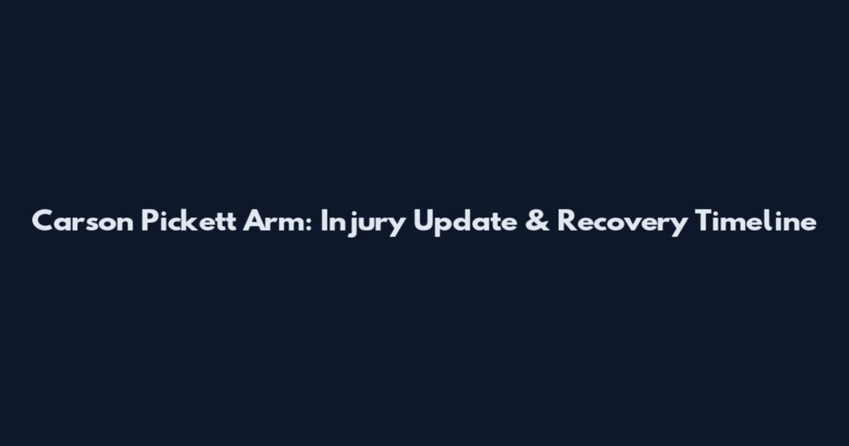 Carson Pickett Arm: Injury Update & Recovery Timeline