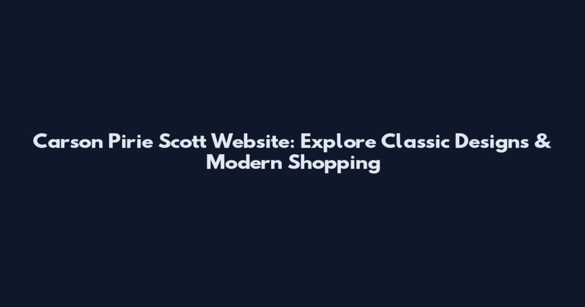 Carson Pirie Scott Website: Explore Classic Designs & Modern Shopping