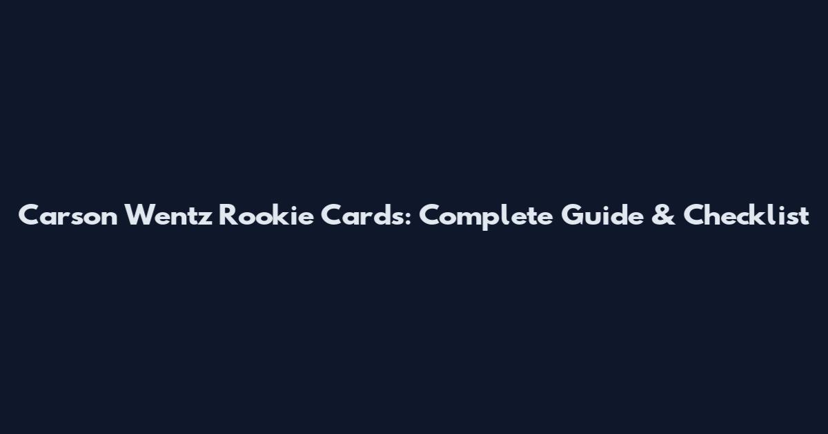 Carson Wentz Rookie Cards: Complete Guide & Checklist