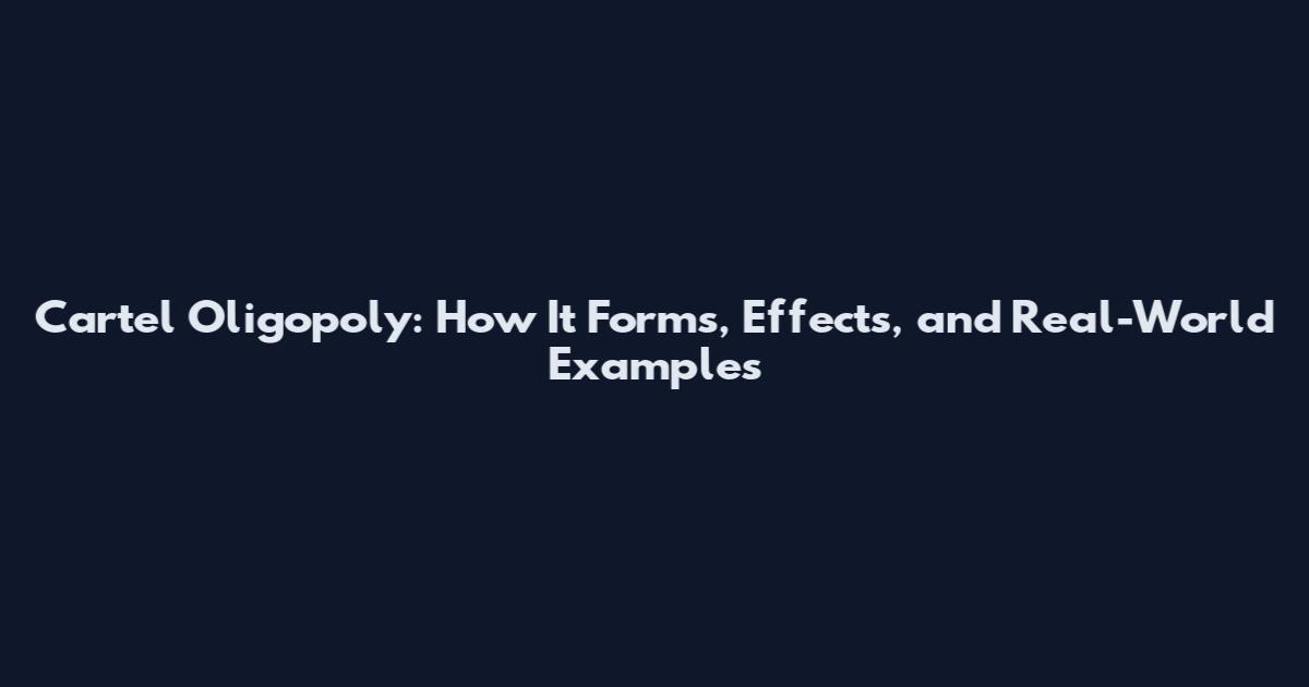 Cartel Oligopoly: How It Forms, Effects, and Real-World Examples