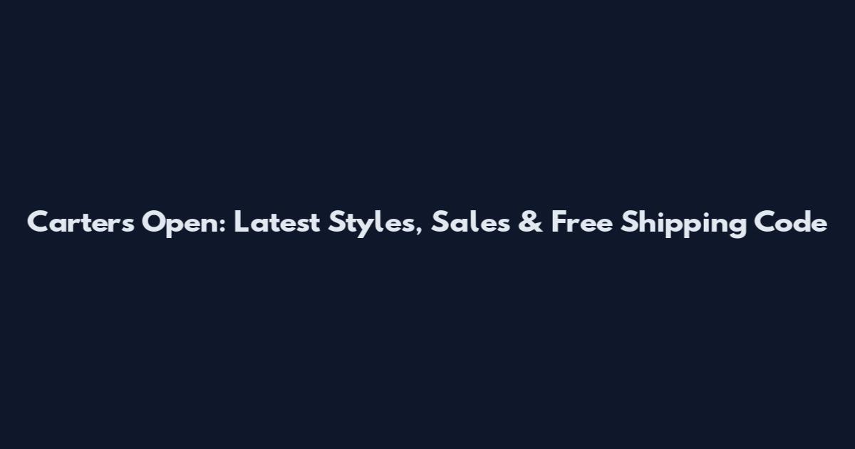 Carter's Open: Latest Styles, Sales & Free Shipping Code