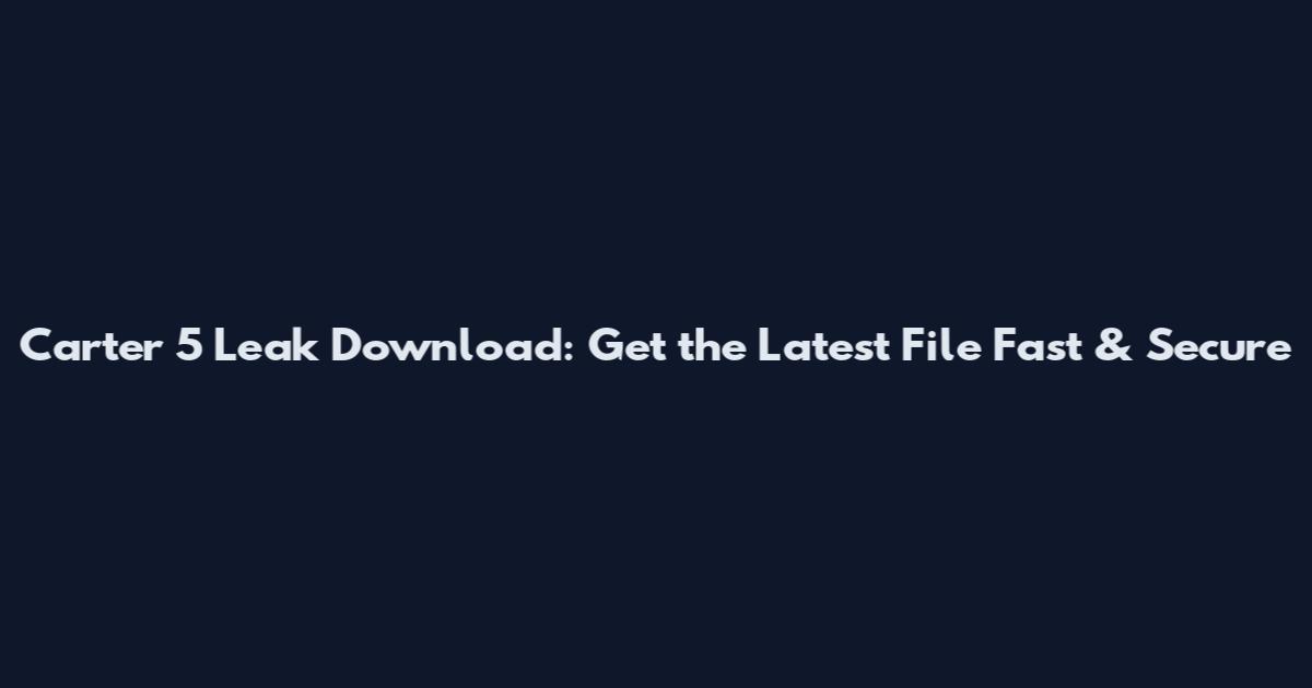 Carter 5 Leak Download: Get the Latest File Fast & Secure